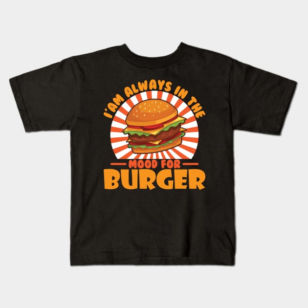 I'am Always In The Mood for Burger Kids T-Shirt by maxcode